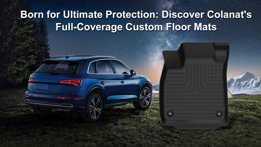 Born for Ultimate Protection: Discover Colanat's Full-Coverage Custom Floor Mats